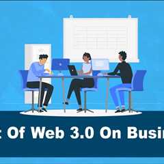 How To Prepare Your Business For Web 3.0 : Web 3 For Businesses