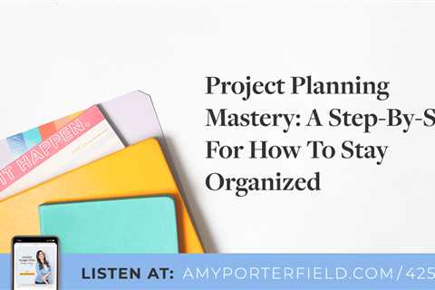 #425: Project Planning Mastery: A Step-By-Step For How To Stay Organized - Amy Porterfield -..