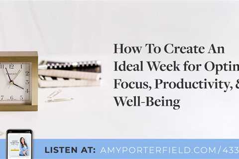 #433: How To Create An Ideal Week for Optimal Focus, Productivity, & Well-Being – Amy Porterfield