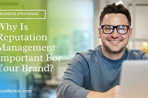 Why Is Reputation Management Important For Your Brand?