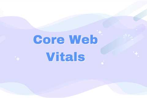 Guide to Core Web Vitals