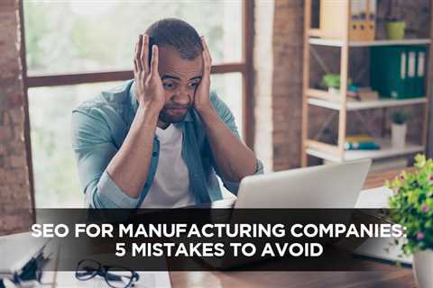 SEO for Manufacturing Companies: 5 Mistakes To Avoid - Digital Marketing Journals Hong Kong -..