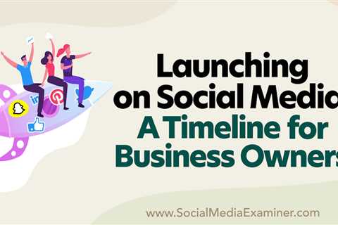 Launching on Social Media: A Timeline for Business Owners : Social Media Examiner - Digital..