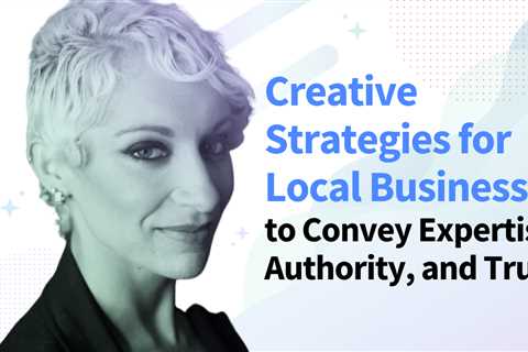 Creative Strategies for Local Businesses to Convey Expertise, Authority and Trustworthiness