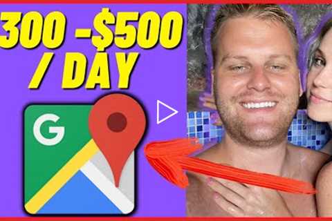 How To Make Money with Google Maps ($300-$500 PER DAY)