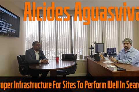 Vlog #178: Alcides Aguasvivas On Proper Infrastructure For Sites To Perform Well In Search