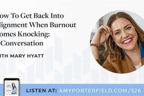 #526: How To Get Back Into Alignment When Burnout Comes Knocking: A Conversation With Mary Hyatt –..