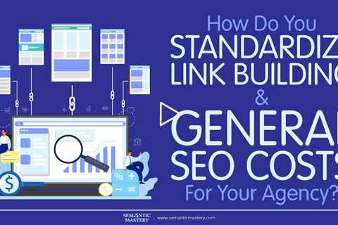 How Do You Standardize Link Building And General SEO Costs For Your Agency?