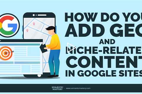 How Do You Add Geo And Niche-Related Content In Google Sites?