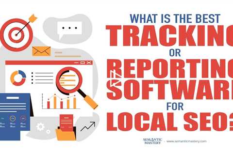 What Is The Best Tracking/Reporting Software For Local SEO?