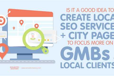 Is It A Good Idea To Create Local SEO Services + City Pages To Focus More On GMBs & Local Clients?