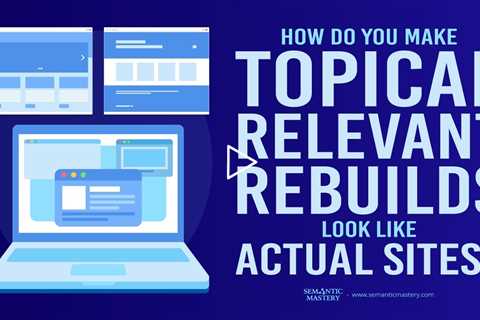 How Do You Make Topical Relevant Rebuilds Look Like Actual Sites?