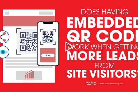 Does Having Embedded QR Code Work When Getting More Leads From Site Visitors?