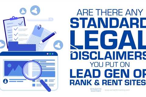 Are There Any Standard Legal Disclaimers You Put On Lead Gen Or Rank & Rent Sites?