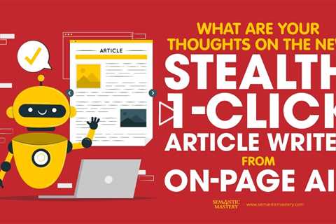 What Are Your Thoughts On The New Stealth 1-Click Article Writer From On-Page AI?