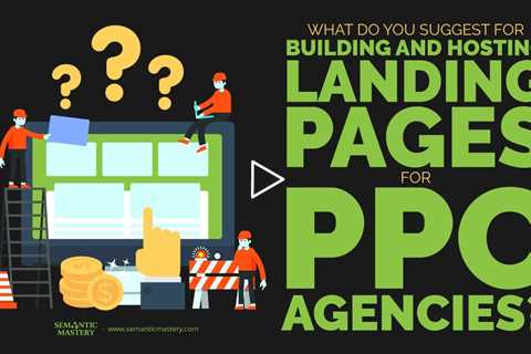 What Do You Suggest For Building And Hosting Landing Pages For PPC Agencies?