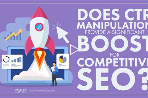 Does CTR Manipulation Provide A Significant Boost For Competitive SEO?