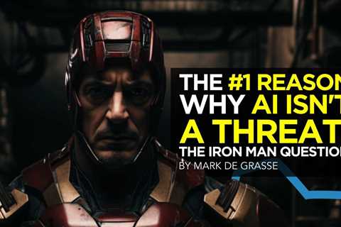 The #1 Reason Why AI Isn’t a Threat: The Iron Man Question