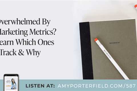 #587: Overwhelmed By Marketing Metrics? Learn Which Ones I Track & Why – Amy Porterfield