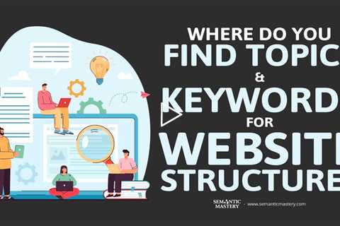 Where Do You Find Topics And Keywords For Website Structure?