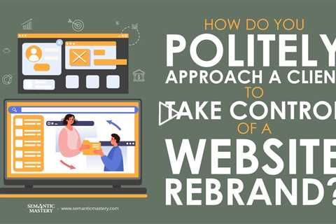 How Do You Politely Approach A Client To Take Control Of A Website Rebrand?