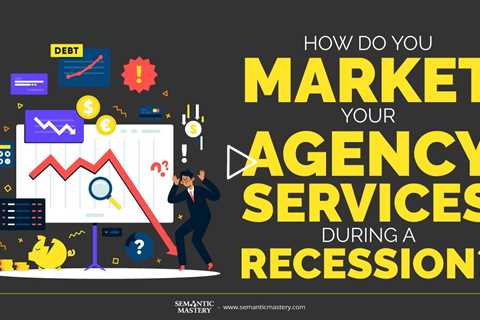 How Do You Market Your Agency Services During A Recession?