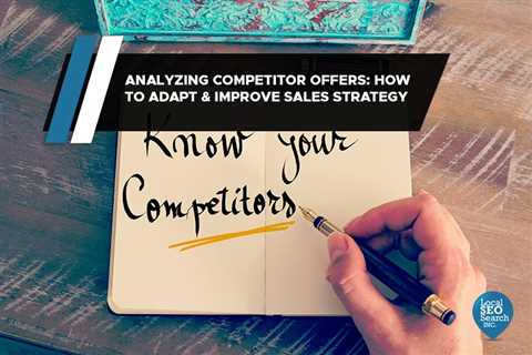 Analyzing Competitor Offers: How to Adapt & Improve Sales Strategy