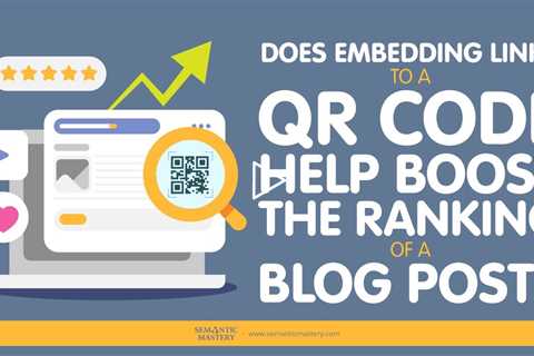 Does Embedding Links To A QR Code Help Boost The Ranking Of A Blog Post?