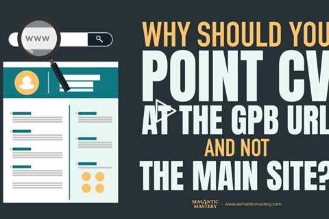 Why Should You Point CV At The GPB URL And Not The Main Site?