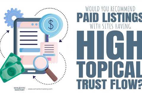 Would You Recommend Paid Listings With Sites Having High Topical Trust Flow?