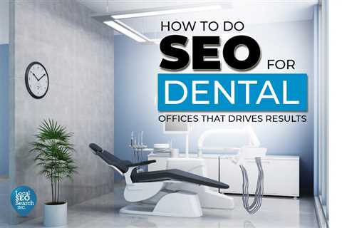 How to Do SEO For Dental Offices That Drives Results