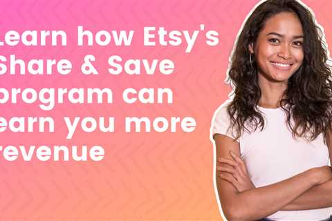 Learn how Etsy’s Share & Save program can earn you more revenue