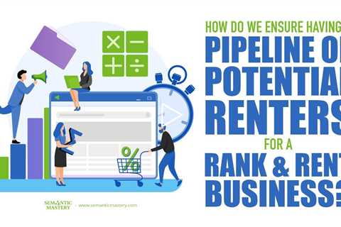 How Do We Ensure Having A Pipeline Of Potential Renters For A Rank & Rent Business?