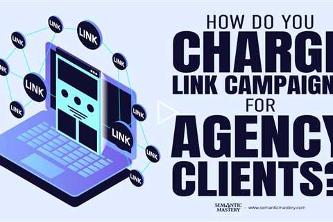 How Do You Charge Link Campaigns For Agency Clients?