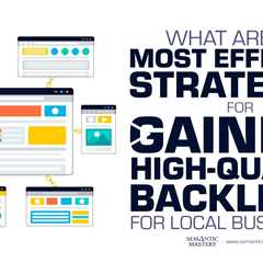 What Are The Most Effective Strategies For Gaining High-Quality Backlinks For Local Businesses?