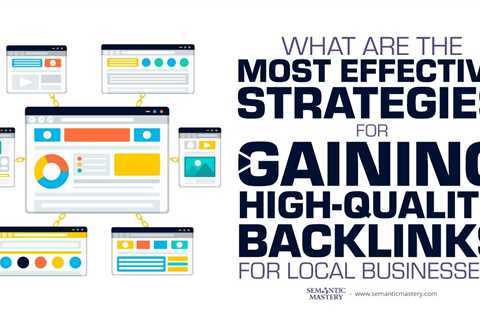 What Are The Most Effective Strategies For Gaining High-Quality Backlinks For Local Businesses?