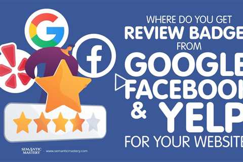 Where Do You Get Review Badges From Google, Facebook & Yelp For Your Website?