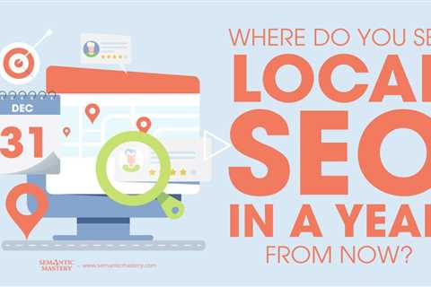 Where Do You See Local SEO In A Year From Now?