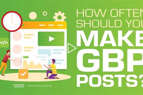 How Often Should You Make GBP Posts?