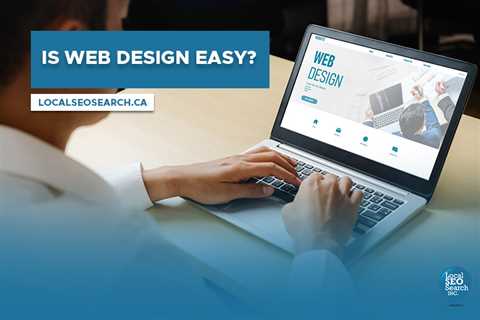 Is Web Design Easy? – Local SEO Search Inc.
