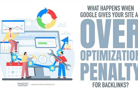 What Happens When Google Gives Your Site An Over Optimization Penalty For Backlinks?
