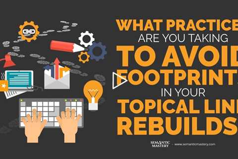 What Practices Are You Taking To Avoid Footprints In Your Topical Link Rebuilds?