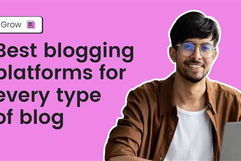 Best blogging platforms for every type of blog