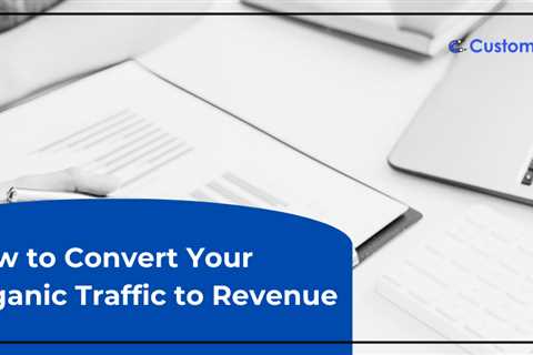 3 Innovative Tactics for Converting Organic Traffic to Revenue