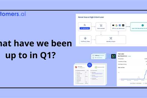 Catching Up with Customers.ai – What’s New in Q1
