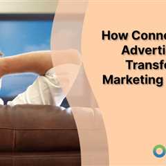 How Connected TV Advertising Can Transform Your Marketing Strategy