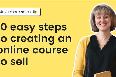 10 easy steps to creating an online course to sell