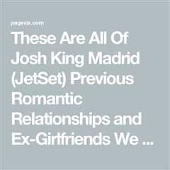 These Are All Of Josh King Madrid (JetSet) Previous Romantic Relationships and Ex-Girlfriends We..