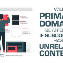 Will Primary Domains Be Affected If Subdomains Have Unrelated Content?