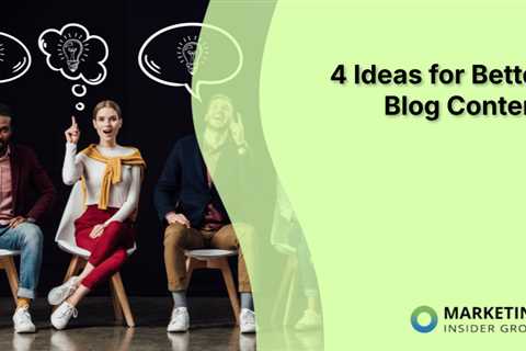 4 Ideas for Better Blog Content